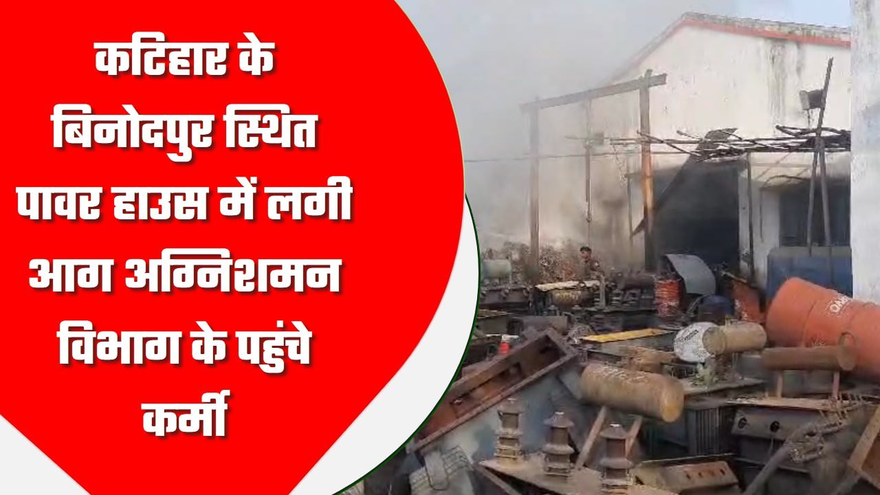 कटिहार के बिनोदपुर स्थित पावर हाउस में लगी आग अग्निशमन विभाग के पहुंचे कर्मी, घंटों मशक्कत के बाद आग पर पाया गया काबू
