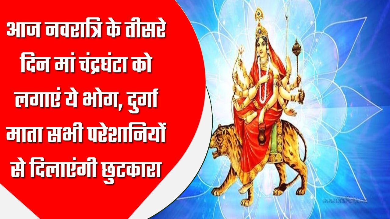 Navratri 2024 Day 3: आज नवरात्रि के तीसरे दिन मां चंद्रघंटा को लगाएं ये भोग, दुर्गा माता सभी परेशानियों से दिलाएंगी छुटकारा