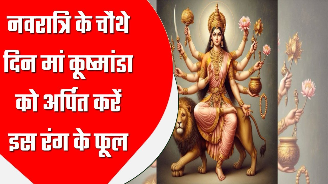 नवरात्रि के चौथे दिन मां कूष्मांडा को अर्पित करें इस रंग के फूल, जानें आज माता रानी को क्या लगाएं भोग