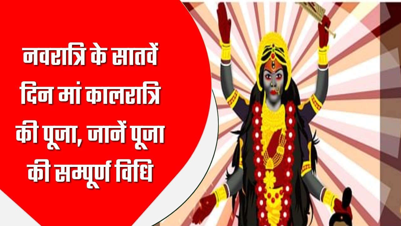 नवरात्रि के सातवें दिन मां कालरात्रि की पूजा, जानें पूजा की सम्पूर्ण विधि