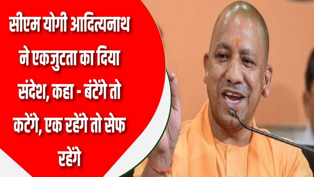 सीएम योगी आदित्यनाथ ने एकजुटता का दिया संदेश, कहा – बंटेंगे तो कटेंगे, एक रहेंगे तो सेफ रहेंगे