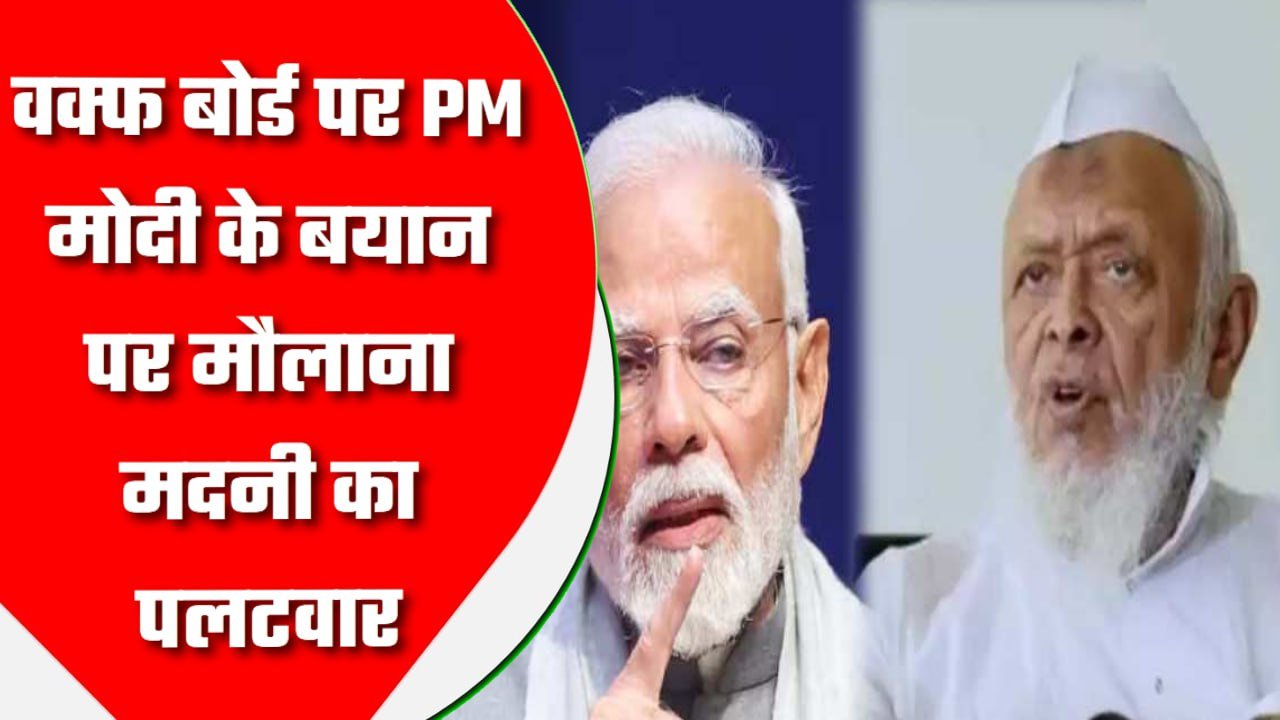 नमाज और जकात का भी दस्तूर नहीं’, वक्फ बोर्ड पर PM मोदी के बयान पर मौलाना मदनी का पलटवार