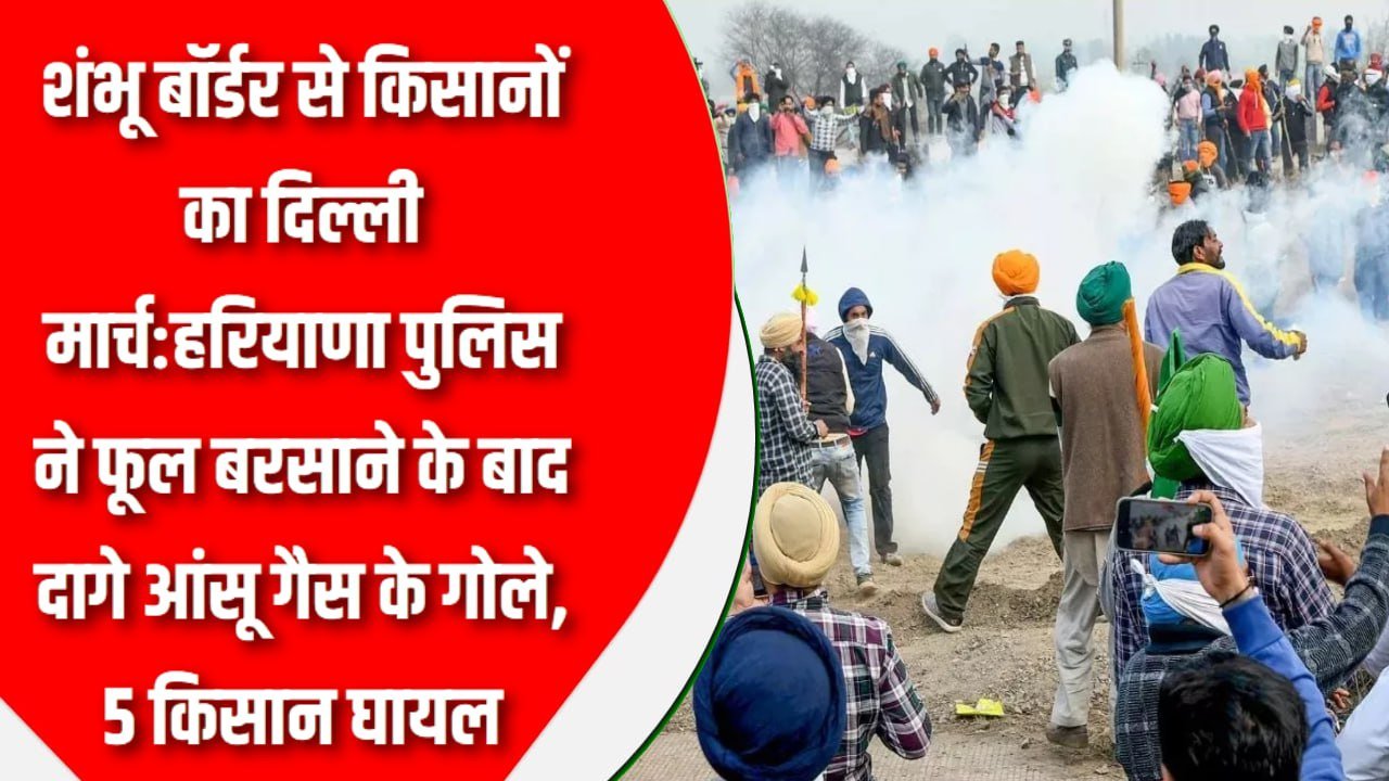 शंभू बॉर्डर से किसानों का दिल्ली मार्च : हरियाणा पुलिस ने फूल बरसाने के बाद दागे आंसू गैस के गोले, 5 किसान घायल