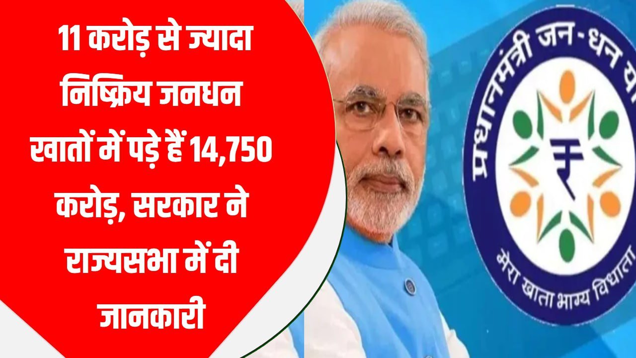 11 करोड़ से ज्यादा निष्क्रिय जनधन खातों में पड़े हैं 14,750 करोड़, सरकार ने राज्यसभा में दी जानकारी