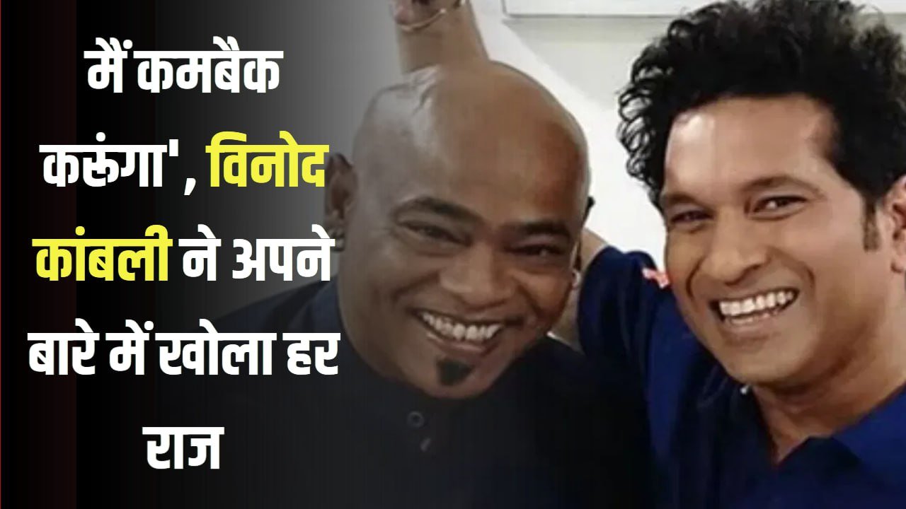 मैं कमबैक करूंगा’, विनोद कांबली ने अपने बारे में खोला हर राज, सचिन तेंदुलकर को लेकर किया बड़ा खुलासा