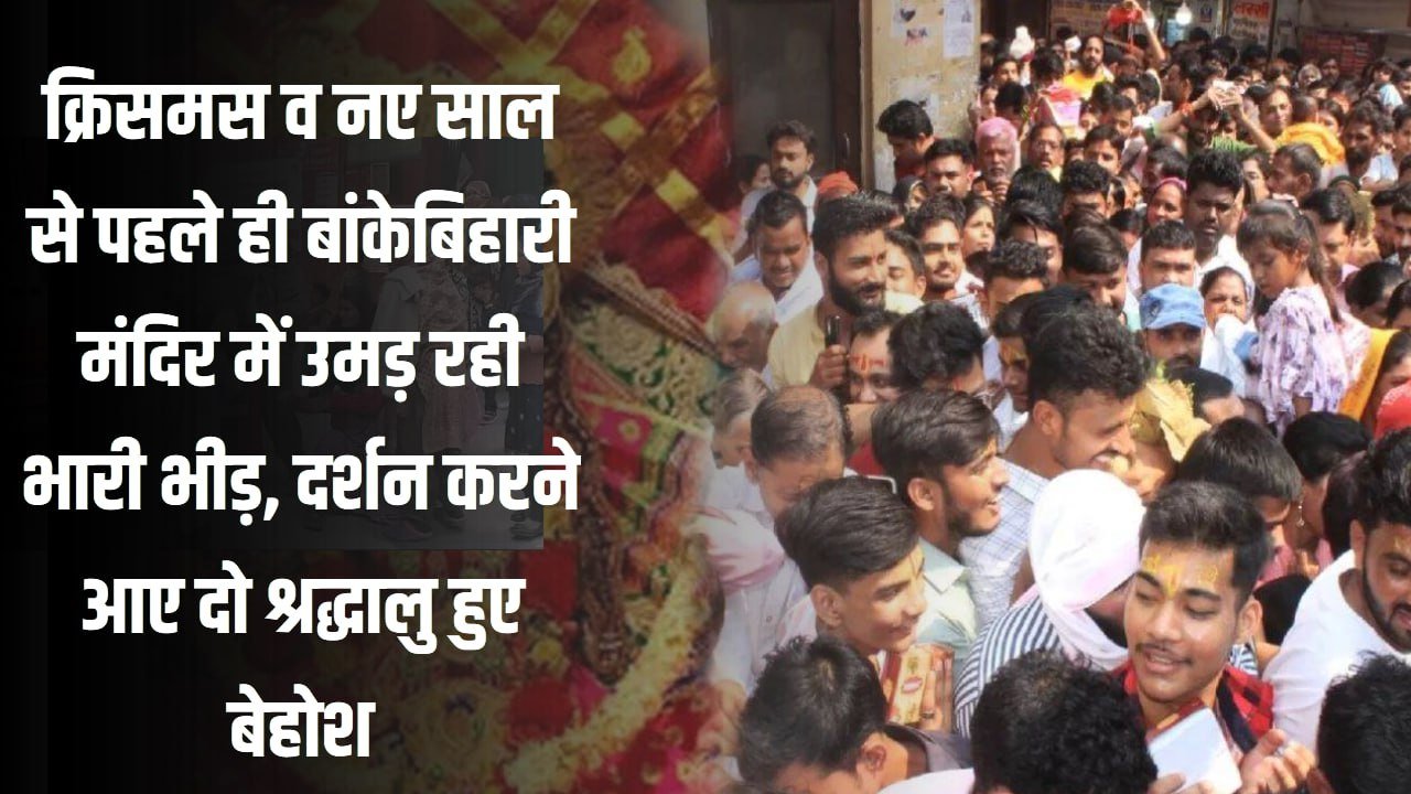 क्रिसमस व नए साल से पहले ही बांके बिहारी मंदिर में उमड़ रही भारी भीड़, दर्शन करने आए दो श्रद्धालु हुए बेहोश