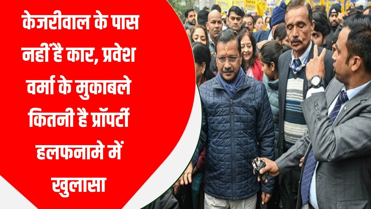 केजरीवाल के पास नहीं है कार, प्रवेश वर्मा के मुकाबले कितनी है प्रॉपर्टी; हलफनामे में खुलासा